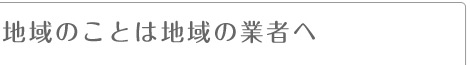 地域の工事は地域の業者へ